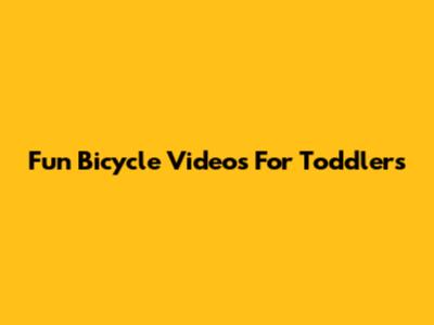 Fun Bicycle Videos For Toddlers