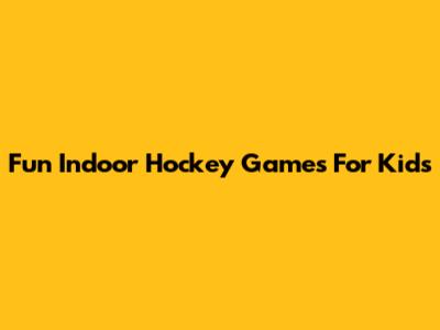 Fun Indoor Hockey Games For Kids