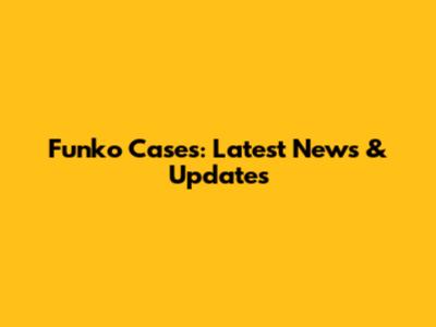 Funko Cases: Latest News & Updates