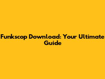 Funkscop Download: Your Ultimate Guide