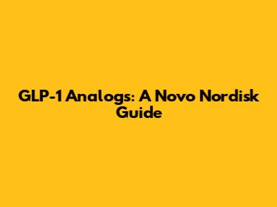 GLP-1 Analogs: A Novo Nordisk Guide