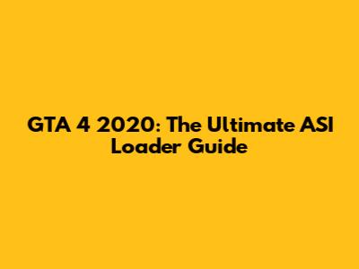 GTA 4 2020: The Ultimate ASI Loader Guide