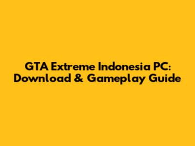 GTA Extreme Indonesia PC: Download & Gameplay Guide