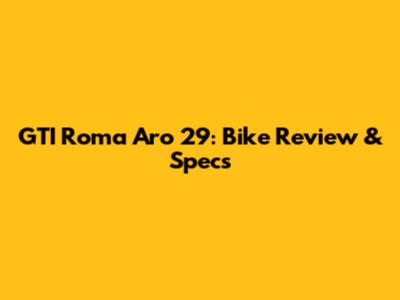 GTI Roma Aro 29: Bike Review & Specs