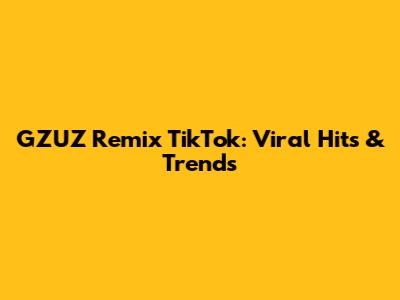 GZUZ Remix TikTok: Viral Hits & Trends