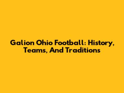 Galion Ohio Football: History, Teams, And Traditions