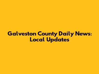 Galveston County Daily News: Local Updates
