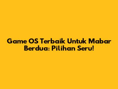 Game OS Terbaik Untuk Mabar Berdua: Pilihan Seru!