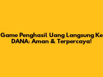 Game Penghasil Uang Langsung Ke DANA: Aman & Terpercaya!