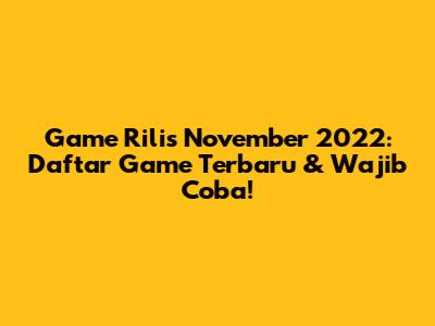 Game Rilis November 2022: Daftar Game Terbaru & Wajib Coba!