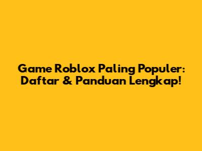 Game Roblox Paling Populer: Daftar & Panduan Lengkap!