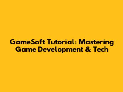 GameSoft Tutorial: Mastering Game Development & Tech