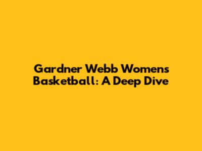 Gardner Webb Women's Basketball: A Deep Dive