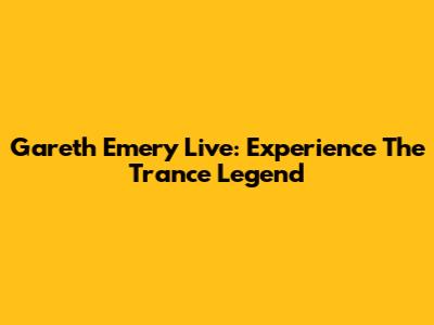 Gareth Emery Live: Experience The Trance Legend