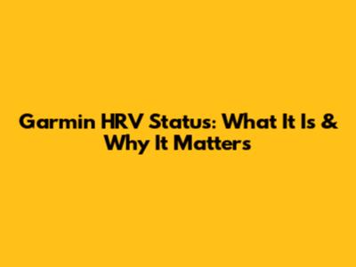 Garmin HRV Status: What It Is & Why It Matters