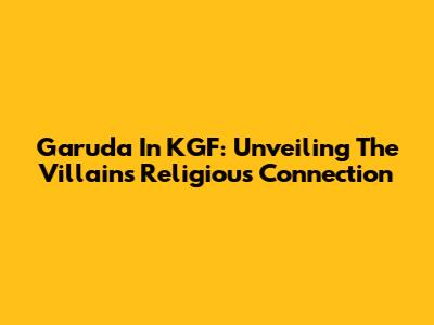 Garuda In KGF: Unveiling The Villain's Religious Connection