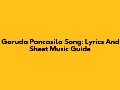 Garuda Pancasila Song: Lyrics And Sheet Music Guide
