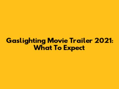 Gaslighting Movie Trailer 2021: What To Expect
