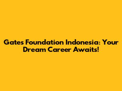 Gates Foundation Indonesia: Your Dream Career Awaits!