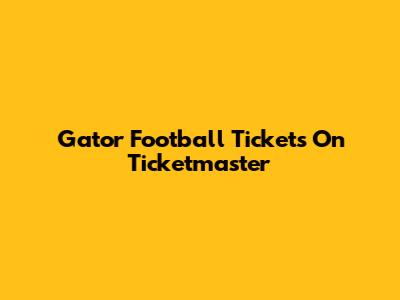 Gator Football Tickets On Ticketmaster