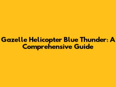 Gazelle Helicopter Blue Thunder: A Comprehensive Guide
