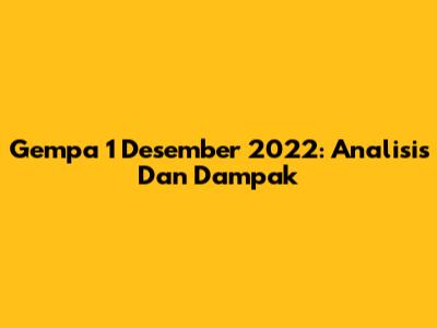 Gempa 1 Desember 2022: Analisis Dan Dampak