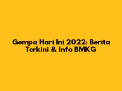 Gempa Hari Ini 2022: Berita Terkini & Info BMKG
