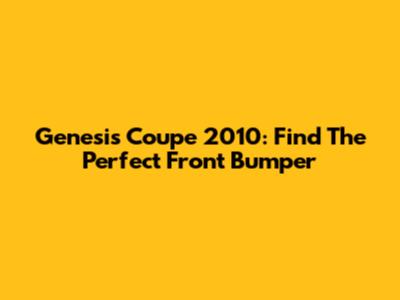 Genesis Coupe 2010: Find The Perfect Front Bumper