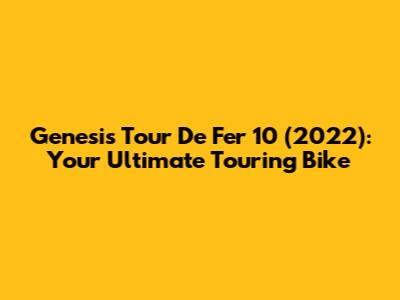 Genesis Tour De Fer 10 (2022): Your Ultimate Touring Bike