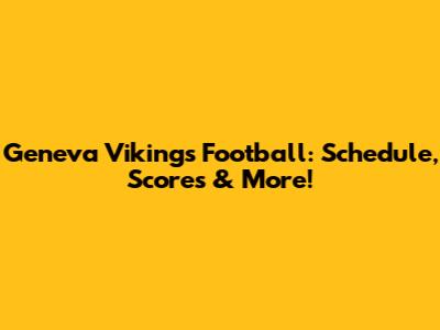 Geneva Vikings Football: Schedule, Scores & More!