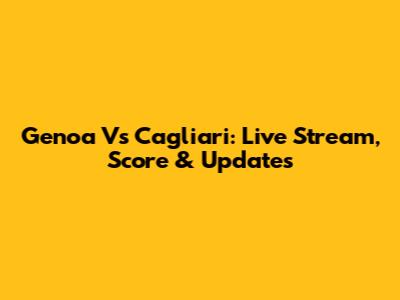 Genoa Vs Cagliari: Live Stream, Score & Updates