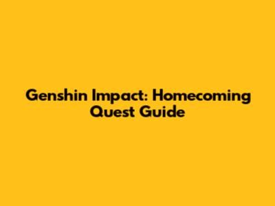 Genshin Impact: Homecoming Quest Guide