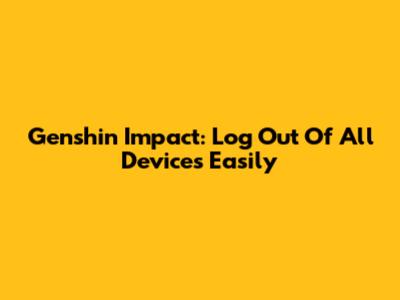 Genshin Impact: Log Out Of All Devices Easily