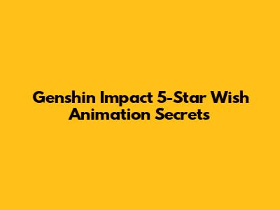 Genshin Impact 5-Star Wish Animation Secrets