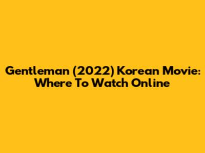 Gentleman (2022) Korean Movie: Where To Watch Online
