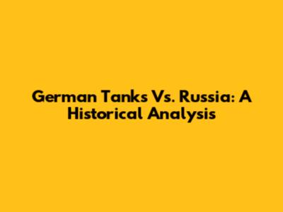 German Tanks Vs. Russia: A Historical Analysis