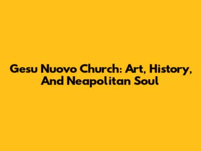 Gesu Nuovo Church: Art, History, And Neapolitan Soul