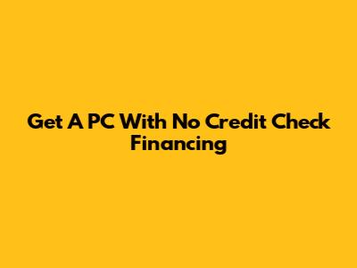 Get A PC With No Credit Check Financing