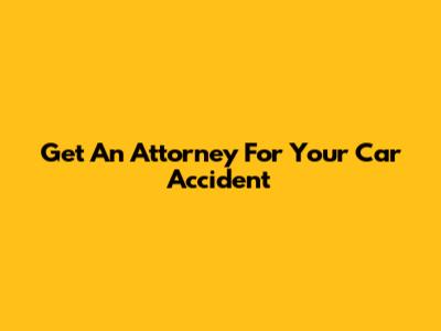 Get An Attorney For Your Car Accident