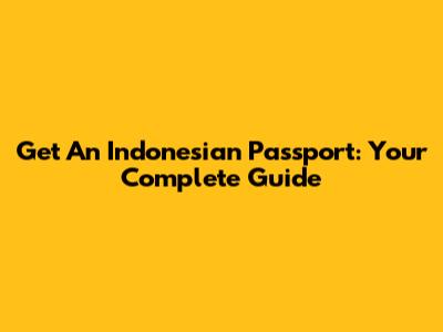 Get An Indonesian Passport: Your Complete Guide