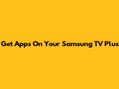 Get Apps On Your Samsung TV Plus