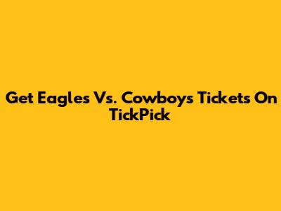 Get Eagles Vs. Cowboys Tickets On TickPick