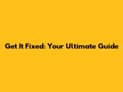 Get It Fixed: Your Ultimate Guide