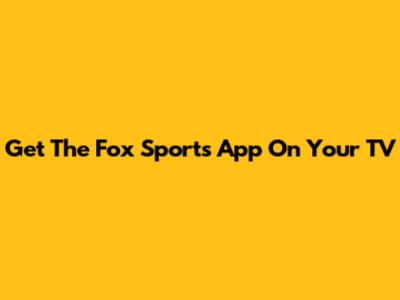 Get The Fox Sports App On Your TV