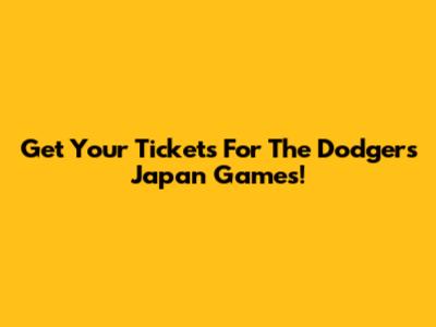 Get Your Tickets For The Dodgers Japan Games!