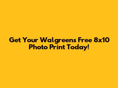 Get Your Walgreens Free 8x10 Photo Print Today!