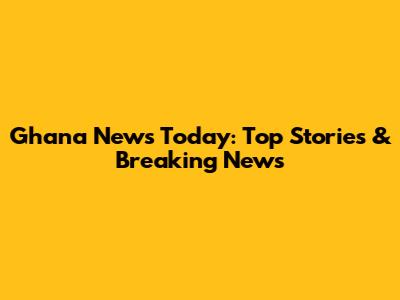 Ghana News Today: Top Stories & Breaking News