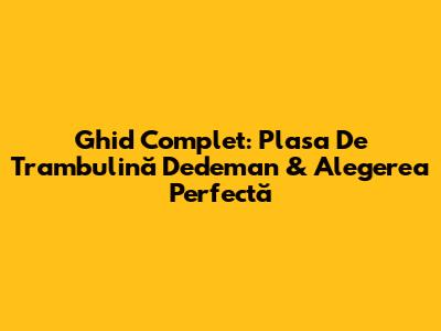 Ghid Complet: Plasa De Trambulină Dedeman & Alegerea Perfectă
