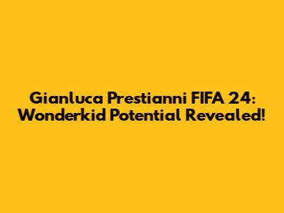 Gianluca Prestianni FIFA 24: Wonderkid Potential Revealed!