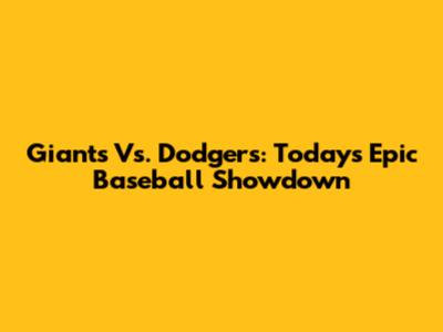 Giants Vs. Dodgers: Today's Epic Baseball Showdown